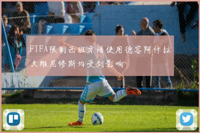 FIFA限制西班牙语使用德容阿什拉夫维尼修斯均受到影响